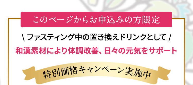 このページからお申込みの方限定\ ファスティング中の置き換えドリンクとして /和漢素材により体調改善、日々の元気をサポート