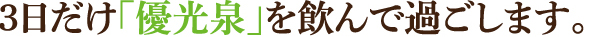 3日だけ優光泉を飲んで過ごします