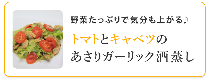 トマトとキャベツのあさりガーリック酒蒸し