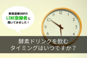 酵素ドリンクを飲むタイミングはいつですか？