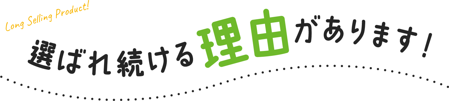 選ばれ続ける理由があります！