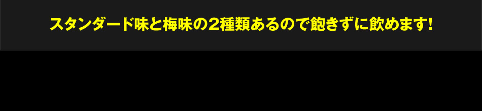 スタンダード味と梅味の２種類あるので飽きずに飲めます！